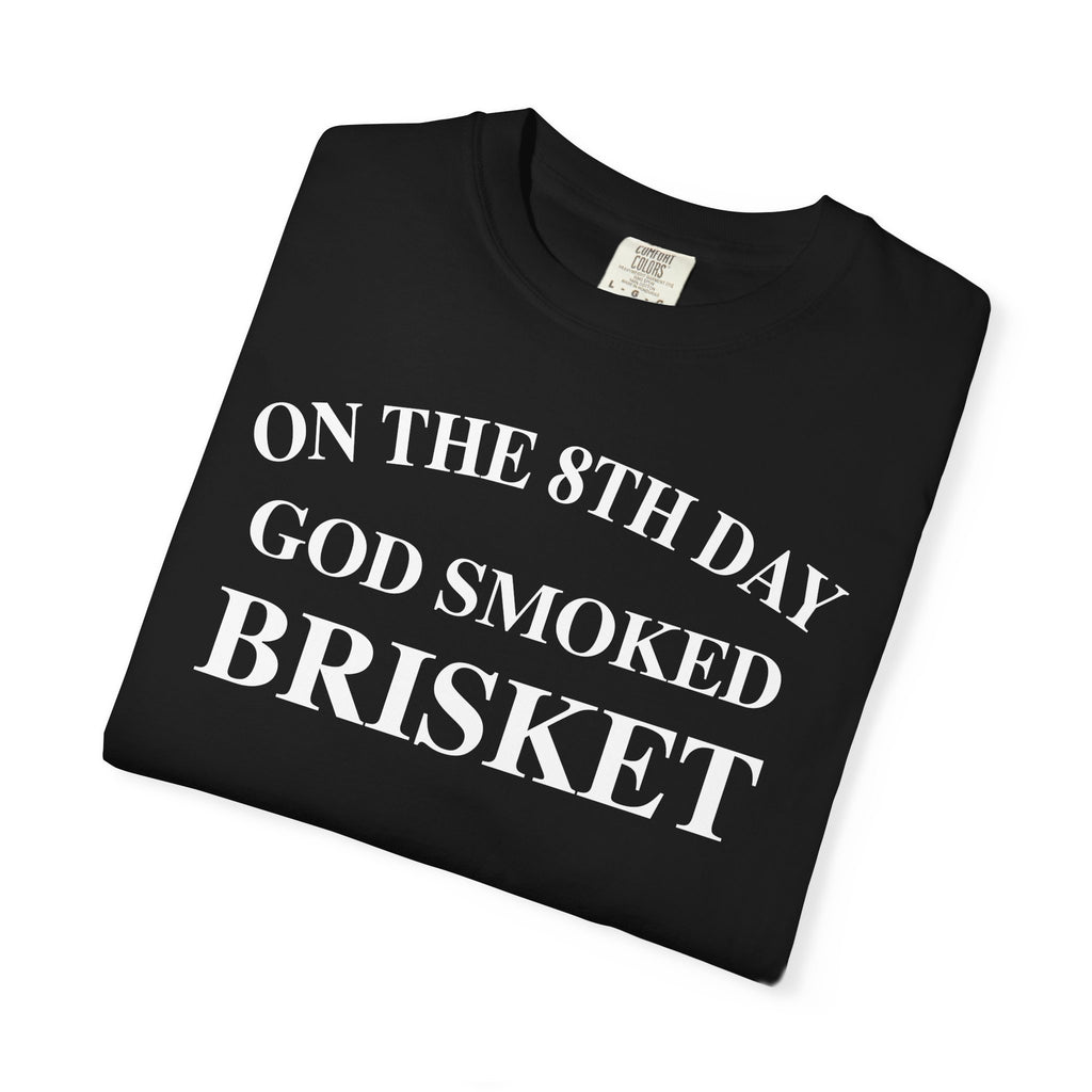 On The 8th Day God Smoked Brisket | Comfort Colors 1717 Tee
