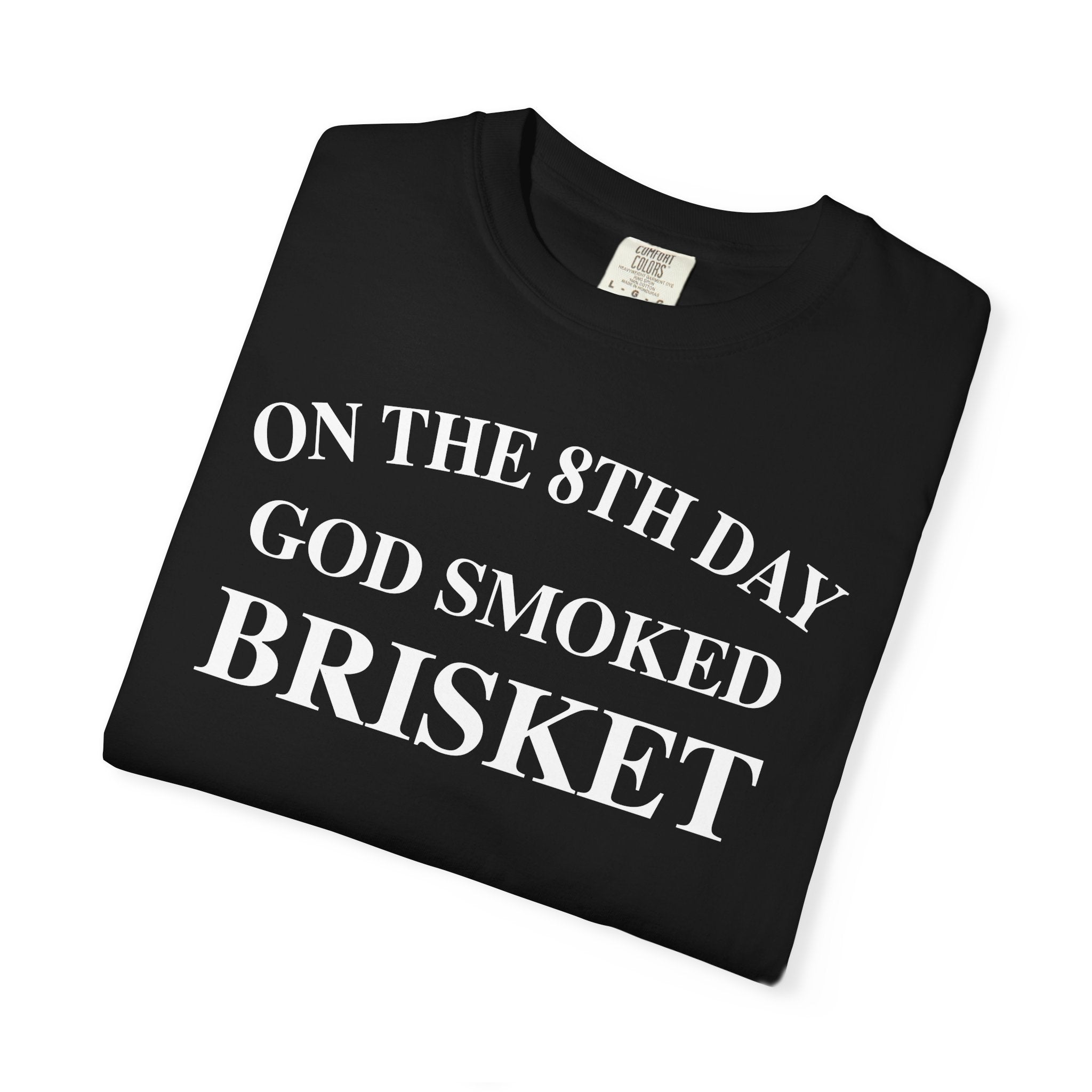 On The 8th Day God Smoked Brisket | Comfort Colors 1717 Tee