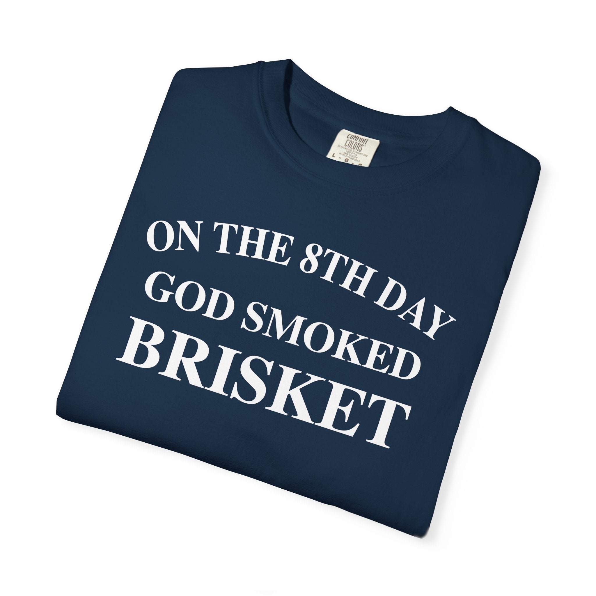 On The 8th Day God Smoked Brisket | Comfort Colors 1717 Tee