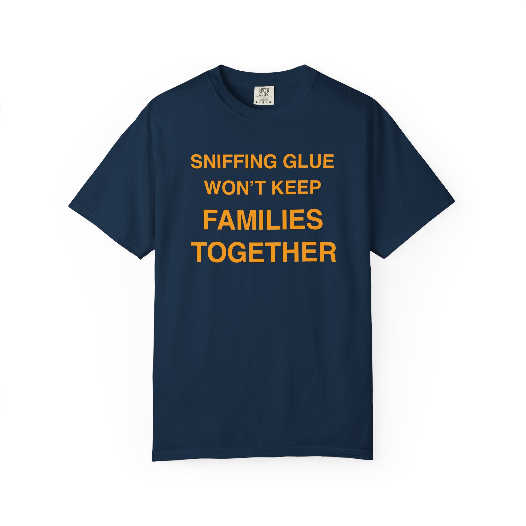 Sniffing Glue Won’t Keep Families Together | Funny Statement Tee
