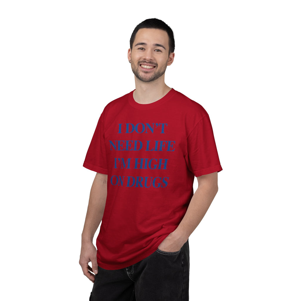 I Don’t Need Life I’m High On “Drugs” – Edgy Dark Humor Statement Tee