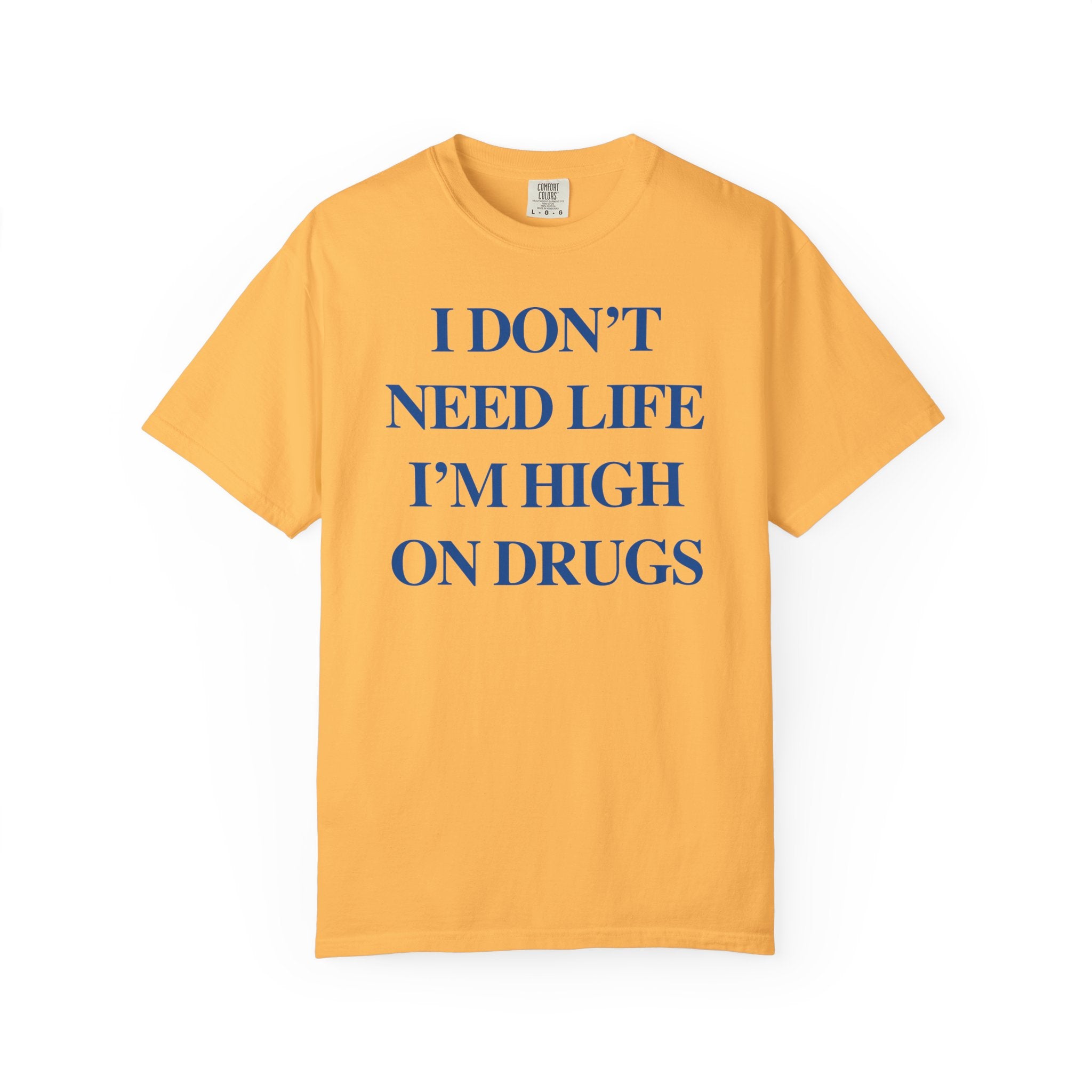 I Don’t Need Life I’m High On “Drugs” – Edgy Dark Humor Statement Tee