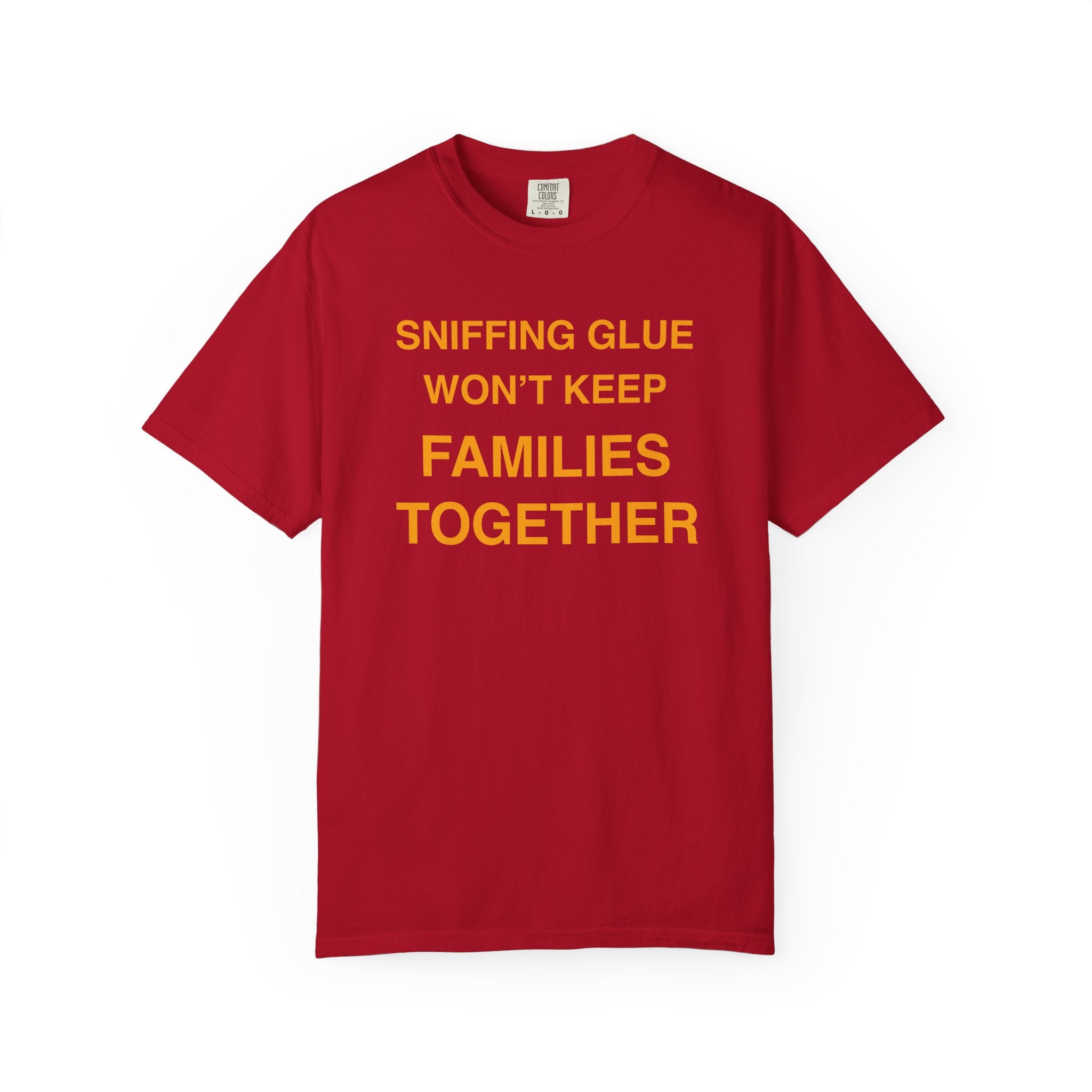 Sniffing Glue Won’t Keep Families Together | Funny Statement Tee