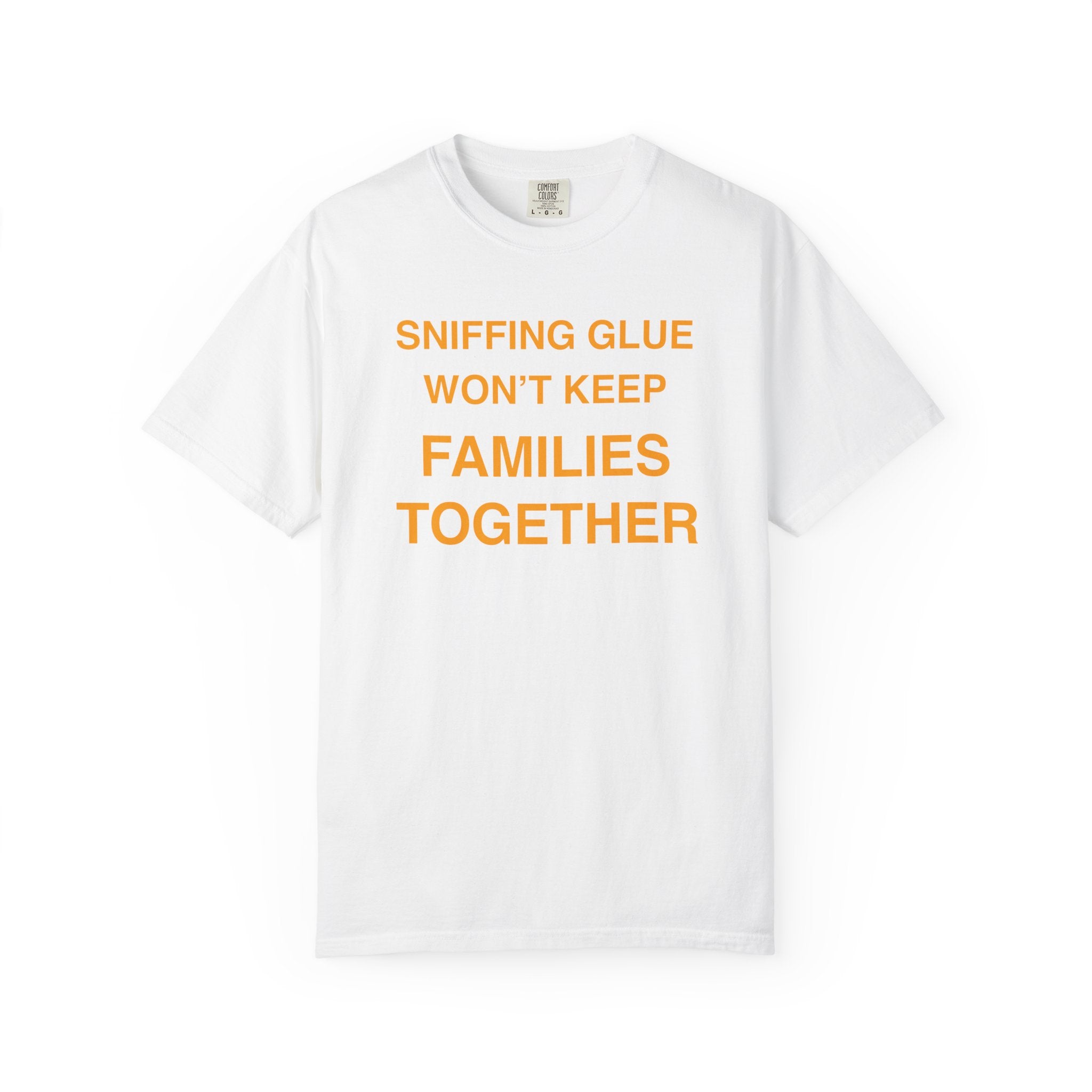 Sniffing Glue Won’t Keep Families Together | Funny Statement Tee