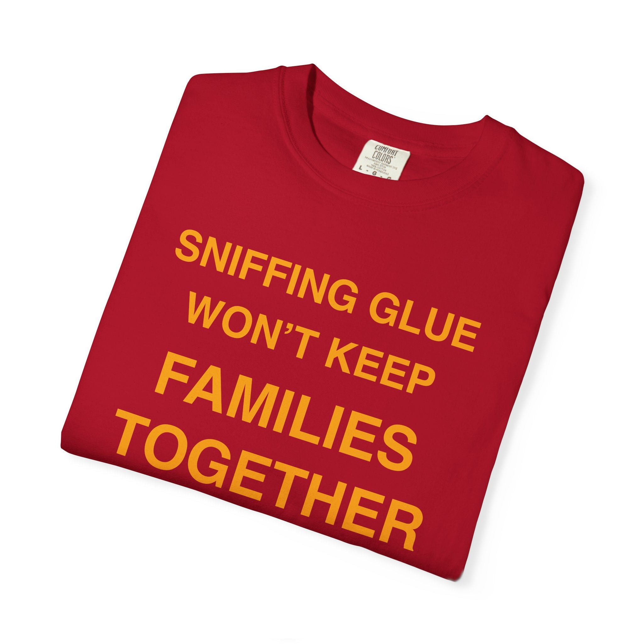 Sniffing Glue Won’t Keep Families Together | Funny Statement Tee