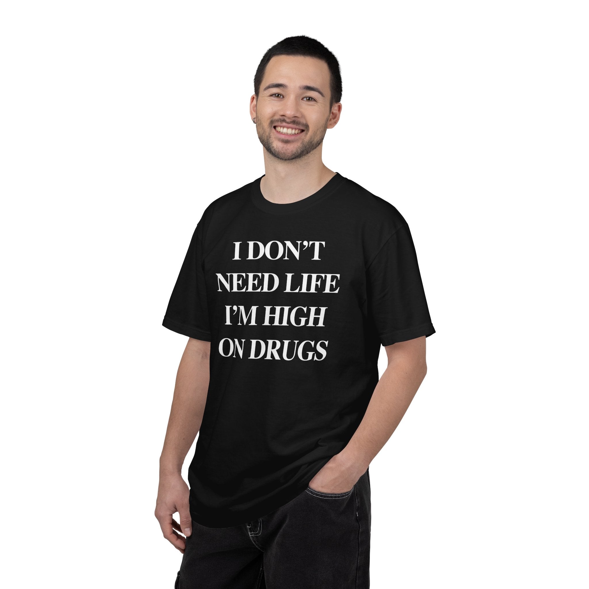 I Don’t Need Life I’m High On “Drugs” – Edgy Dark Humor Statement Tee