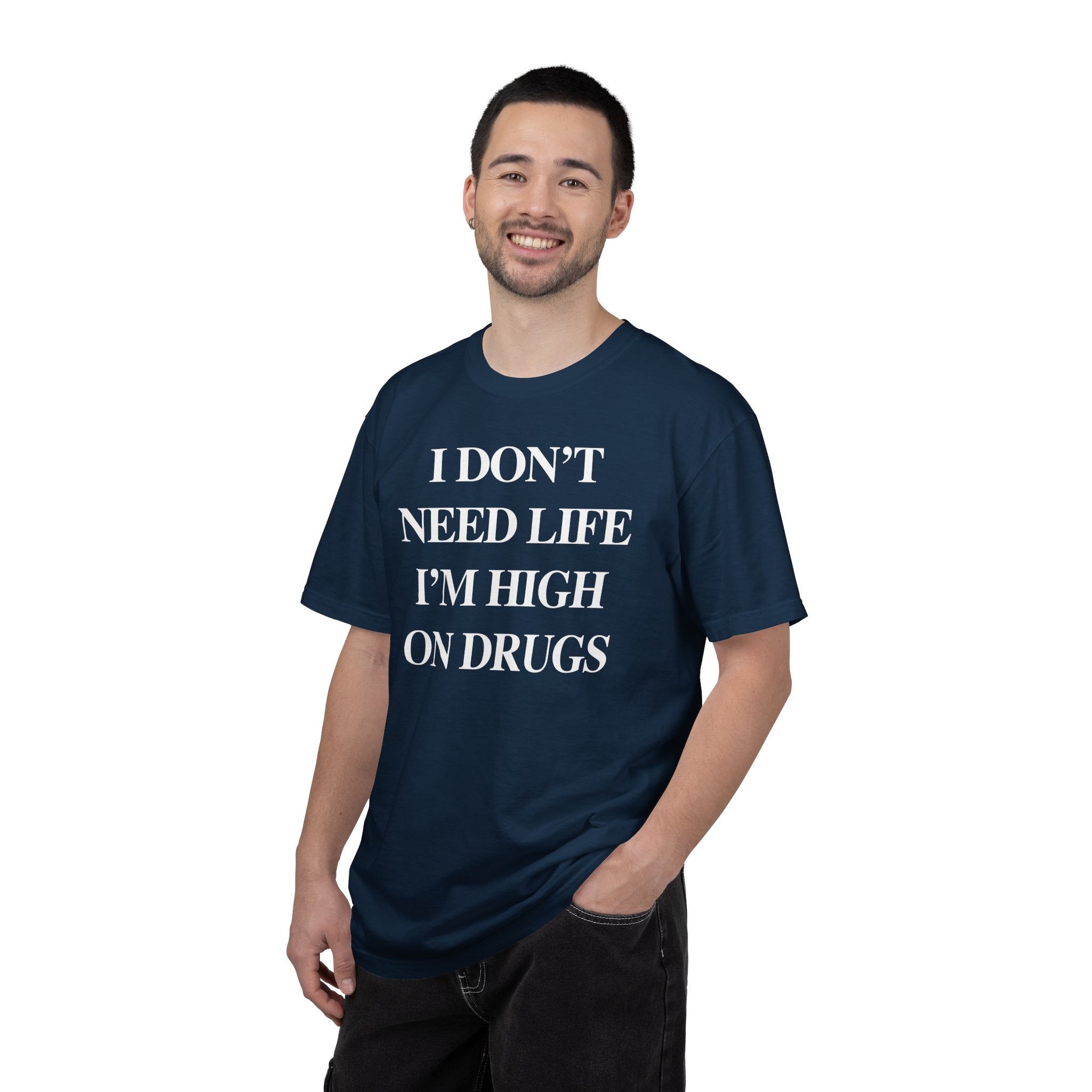 I Don’t Need Life I’m High On “Drugs” – Edgy Dark Humor Statement Tee
