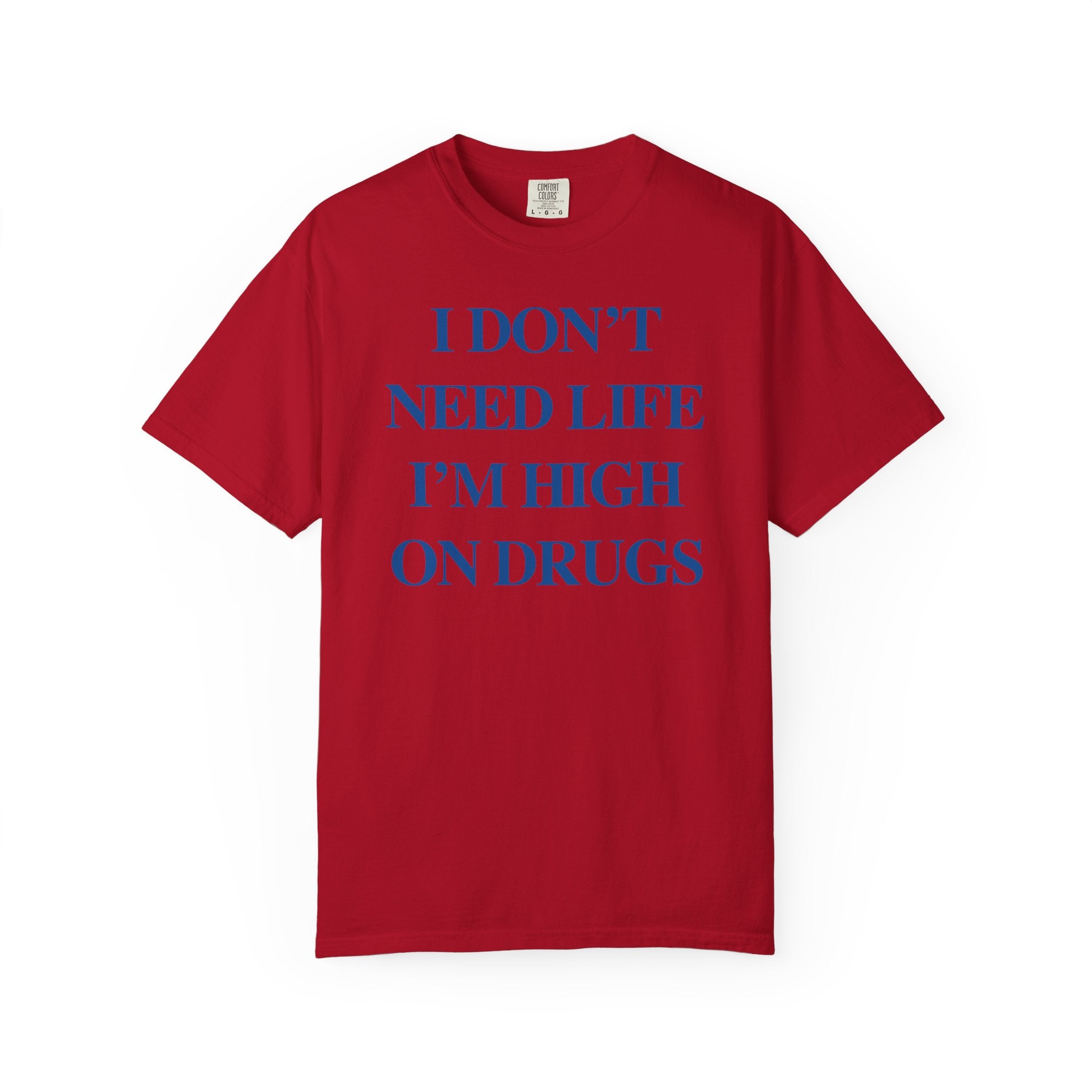 I Don’t Need Life I’m High On “Drugs” – Edgy Dark Humor Statement Tee