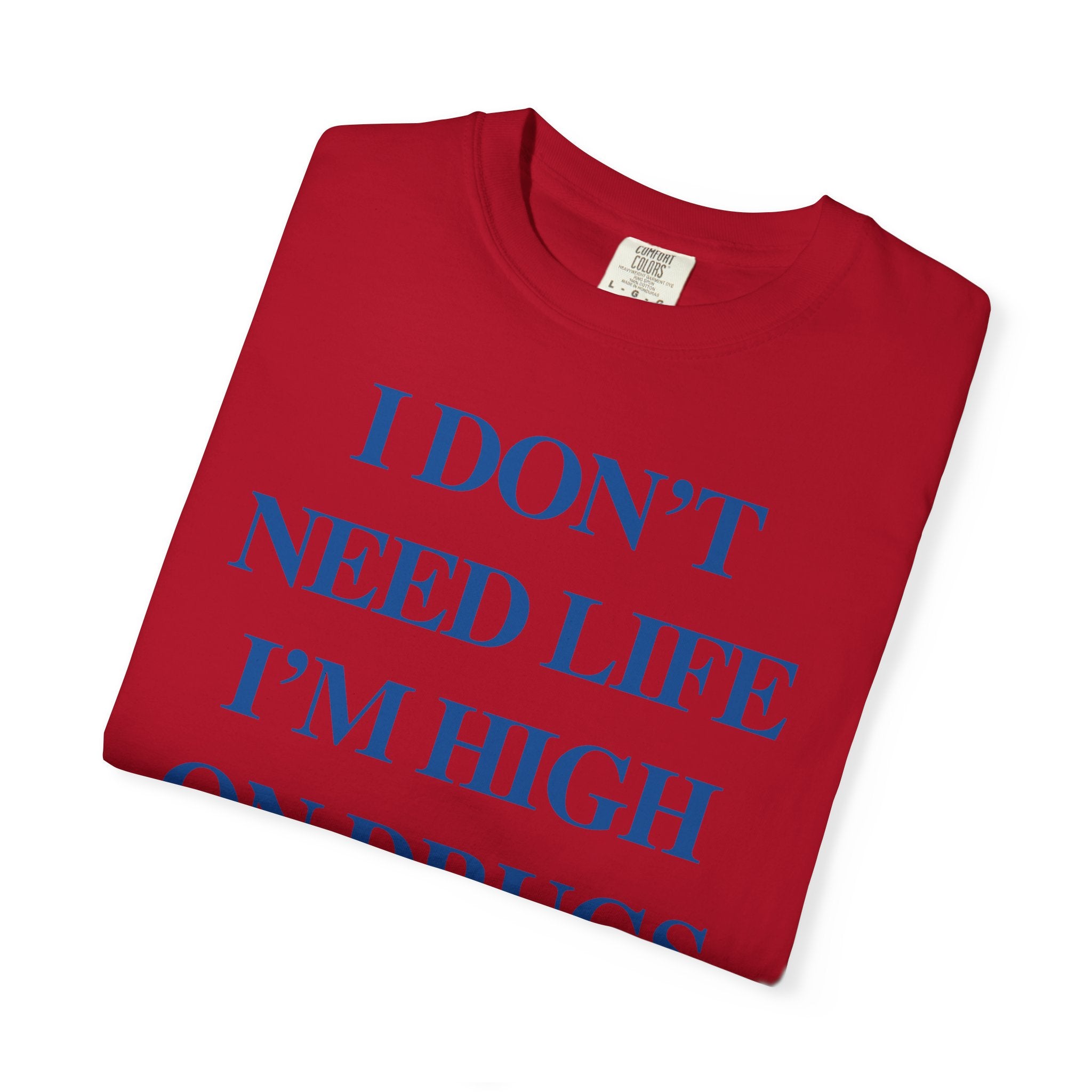 I Don’t Need Life I’m High On “Drugs” – Edgy Dark Humor Statement Tee