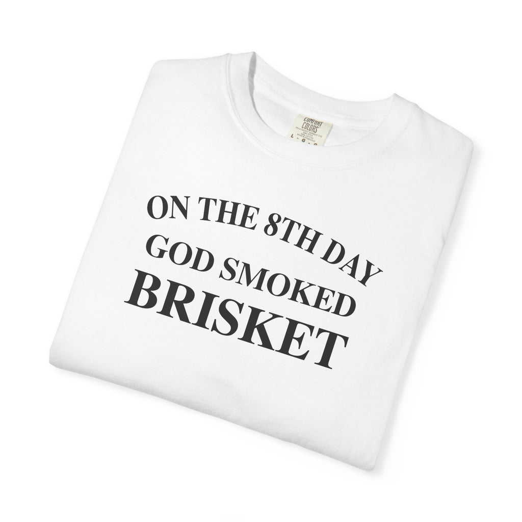 On The 8th Day God Smoked Brisket | Comfort Colors 1717 Tee