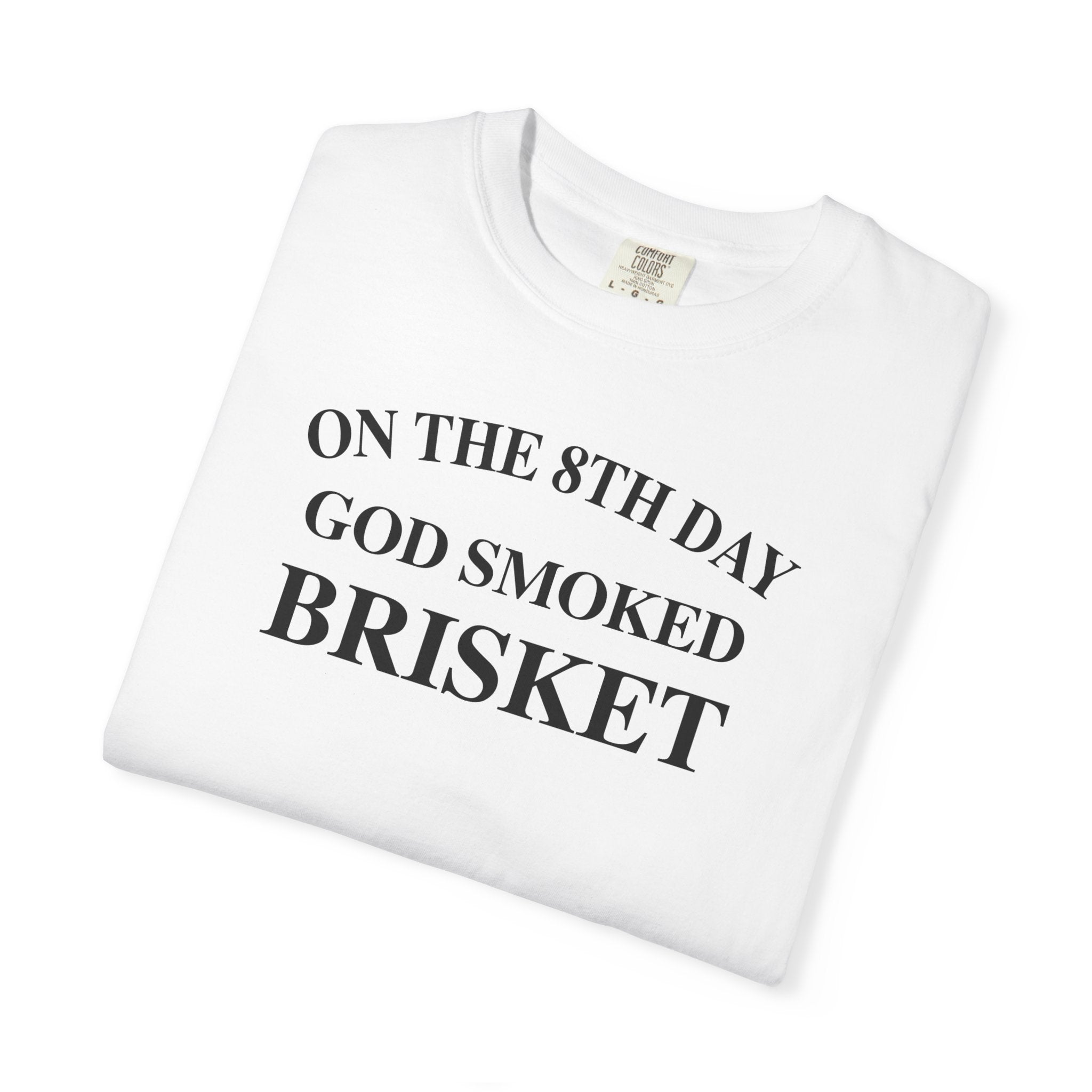 On The 8th Day God Smoked Brisket | Comfort Colors 1717 Tee