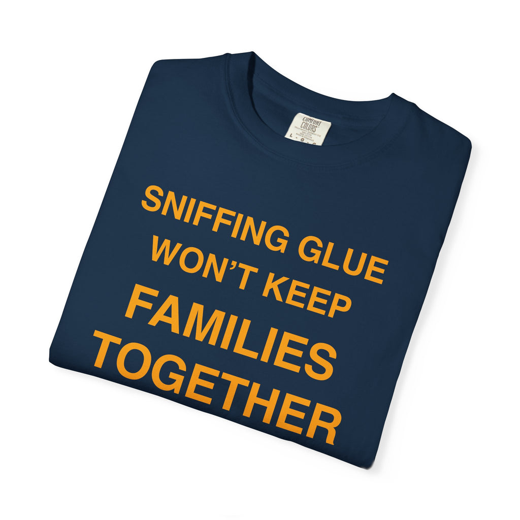 Sniffing Glue Won’t Keep Families Together | Funny Statement Tee