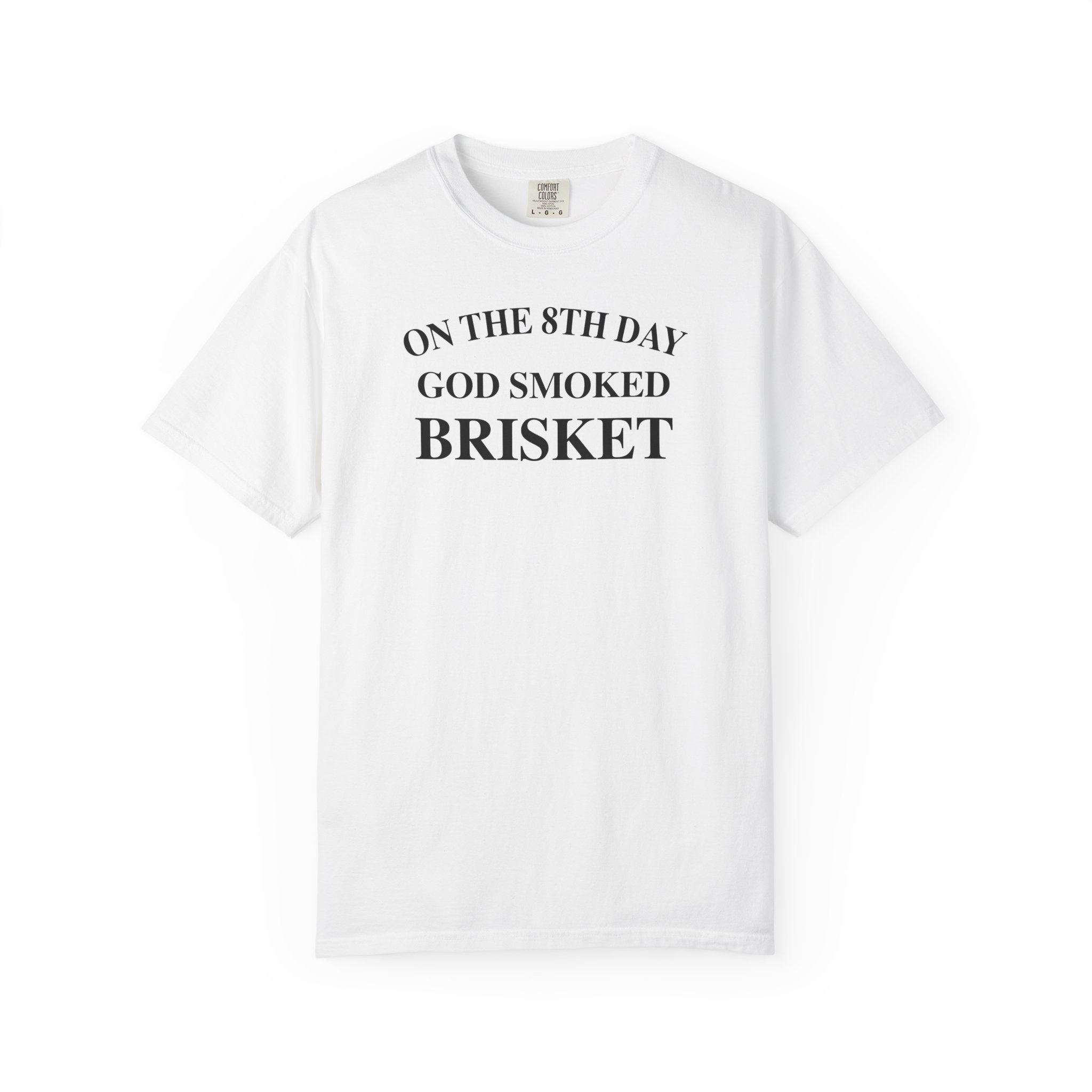 On The 8th Day God Smoked Brisket | Comfort Colors 1717 Tee