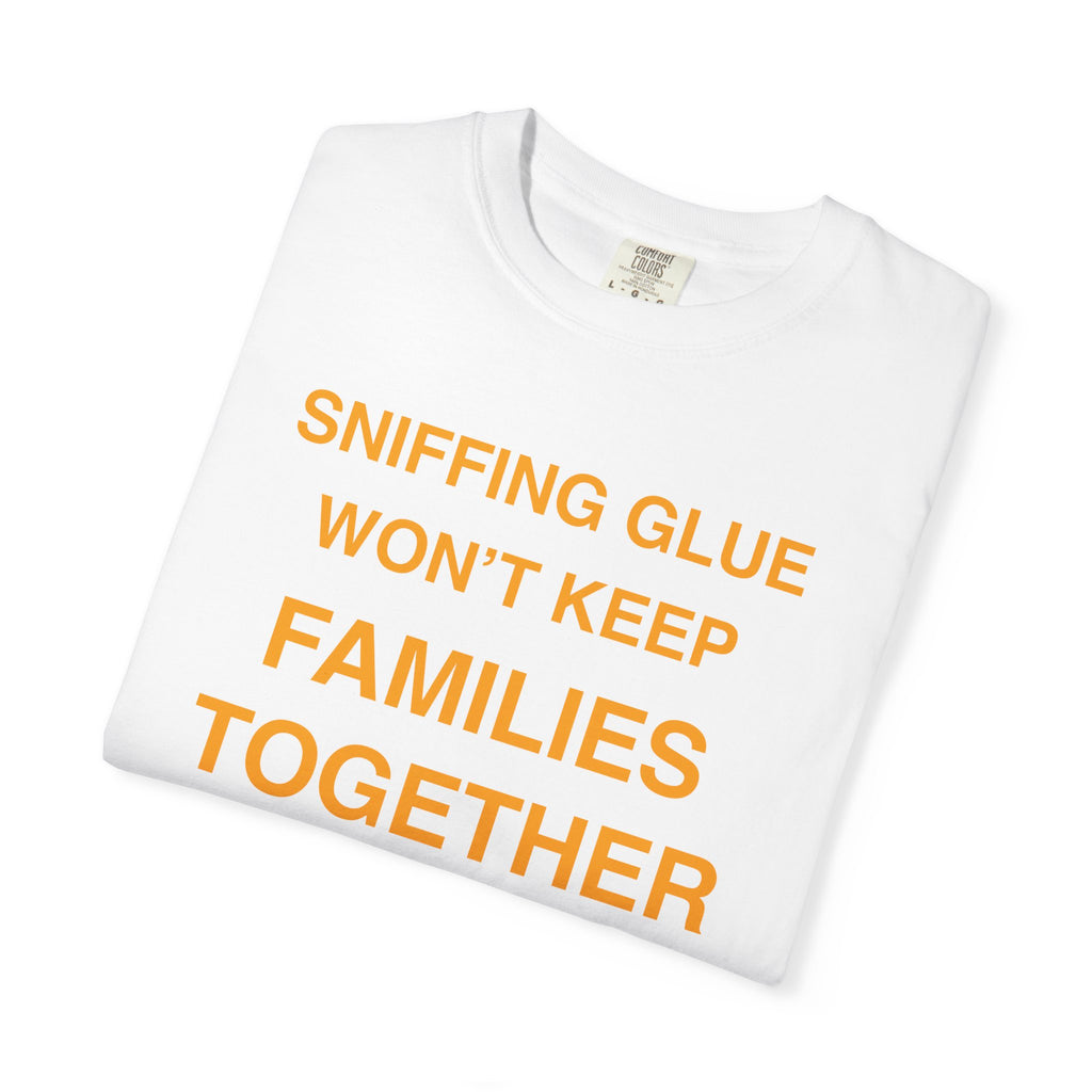 Sniffing Glue Won’t Keep Families Together | Funny Statement Tee