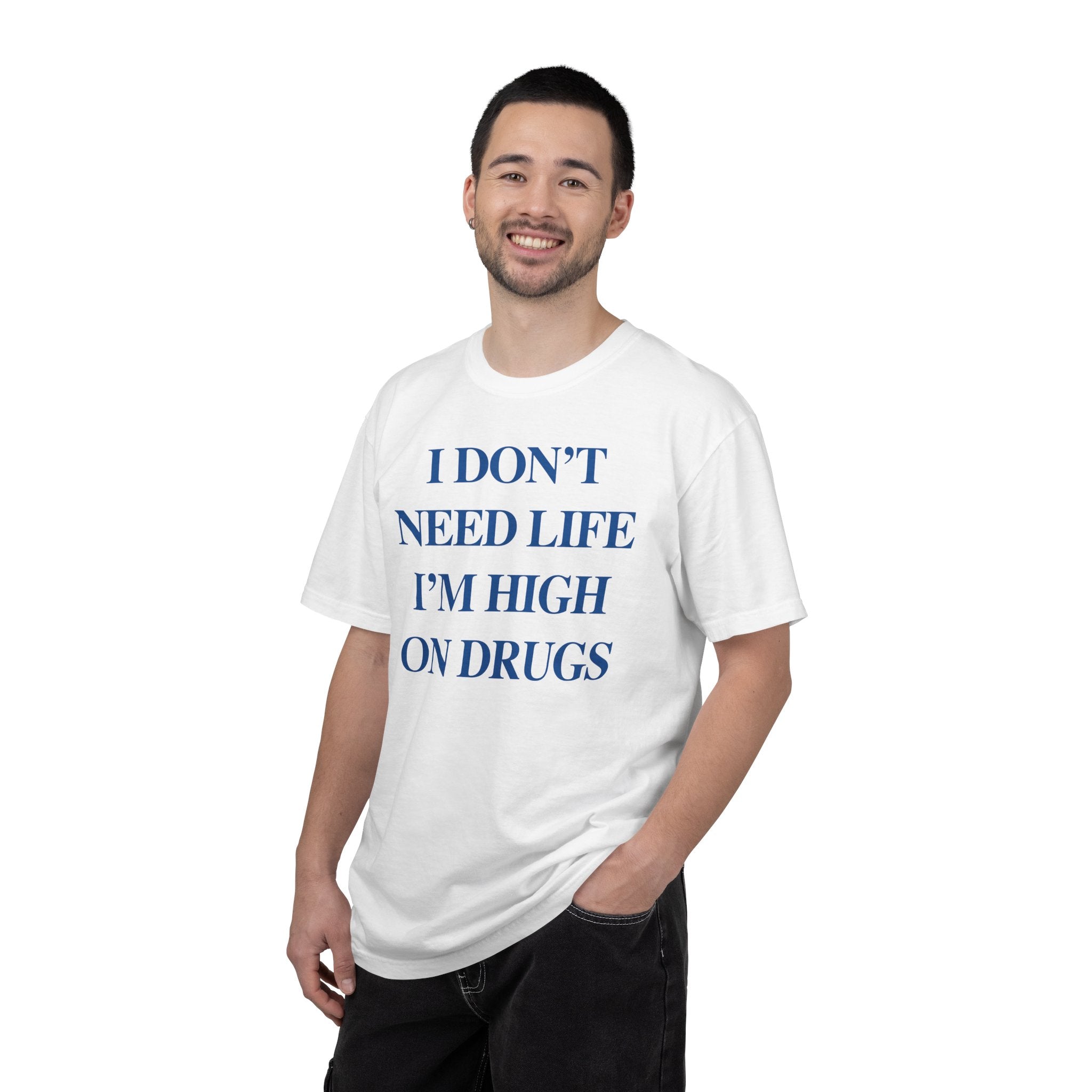 I Don’t Need Life I’m High On “Drugs” – Edgy Dark Humor Statement Tee
